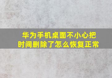 华为手机桌面不小心把时间删除了怎么恢复正常