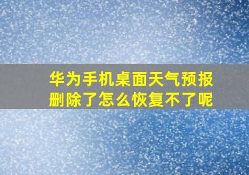 华为手机桌面天气预报删除了怎么恢复不了呢