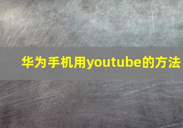 华为手机用youtube的方法