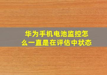 华为手机电池监控怎么一直是在评估中状态