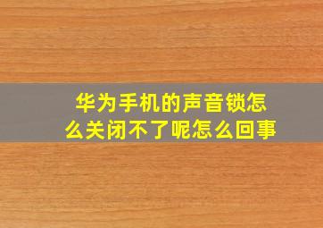 华为手机的声音锁怎么关闭不了呢怎么回事