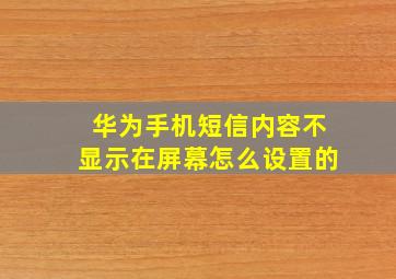 华为手机短信内容不显示在屏幕怎么设置的