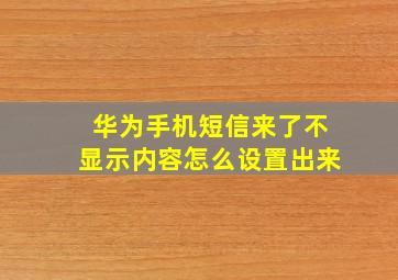 华为手机短信来了不显示内容怎么设置出来