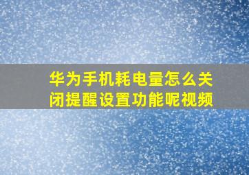 华为手机耗电量怎么关闭提醒设置功能呢视频