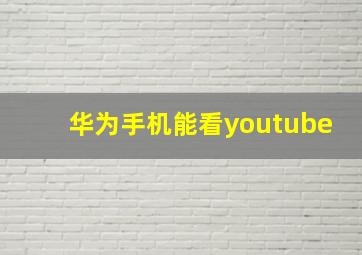 华为手机能看youtube