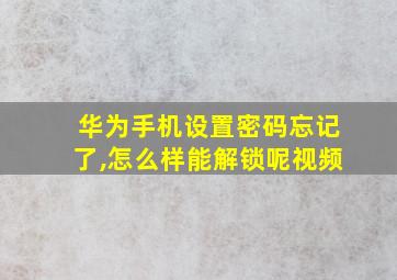 华为手机设置密码忘记了,怎么样能解锁呢视频