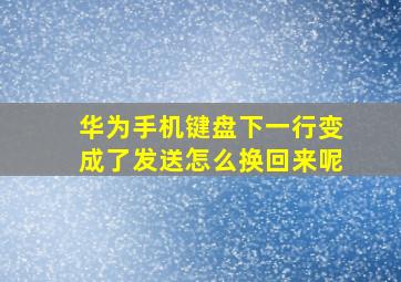 华为手机键盘下一行变成了发送怎么换回来呢