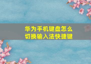 华为手机键盘怎么切换输入法快捷键