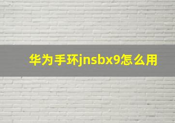 华为手环jnsbx9怎么用