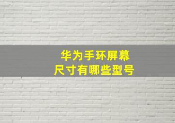 华为手环屏幕尺寸有哪些型号