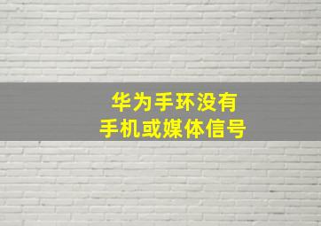 华为手环没有手机或媒体信号