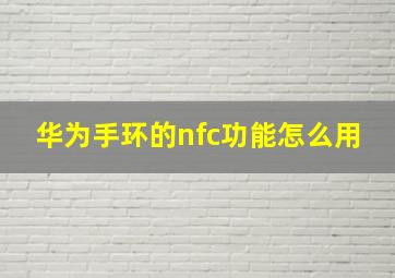 华为手环的nfc功能怎么用