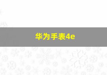 华为手表4e