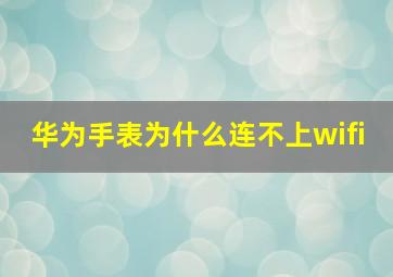 华为手表为什么连不上wifi