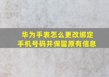 华为手表怎么更改绑定手机号码并保留原有信息