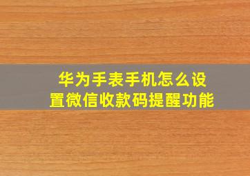 华为手表手机怎么设置微信收款码提醒功能