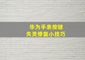 华为手表按键失灵修复小技巧