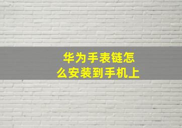 华为手表链怎么安装到手机上