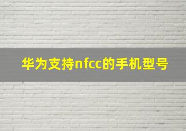 华为支持nfcc的手机型号