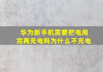 华为新手机需要把电用完再充电吗为什么不充电