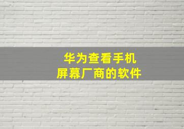 华为查看手机屏幕厂商的软件