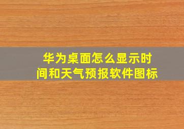 华为桌面怎么显示时间和天气预报软件图标