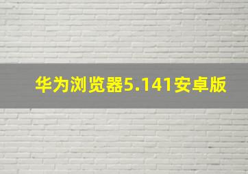 华为浏览器5.141安卓版