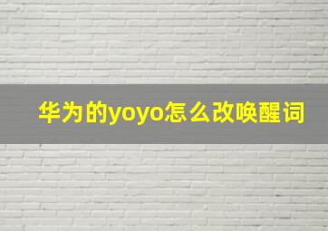 华为的yoyo怎么改唤醒词