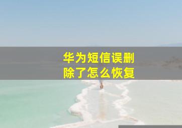 华为短信误删除了怎么恢复