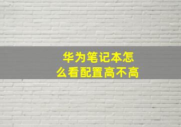 华为笔记本怎么看配置高不高