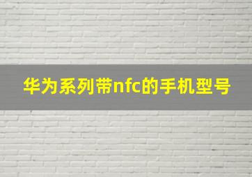 华为系列带nfc的手机型号