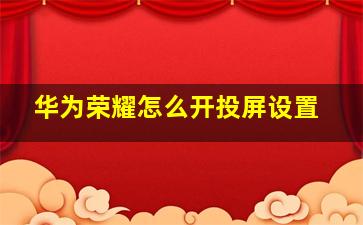 华为荣耀怎么开投屏设置