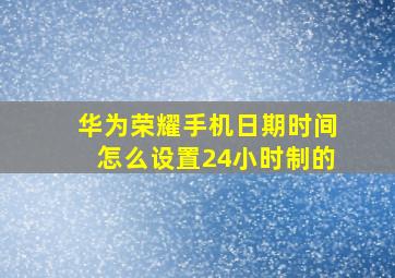 华为荣耀手机日期时间怎么设置24小时制的