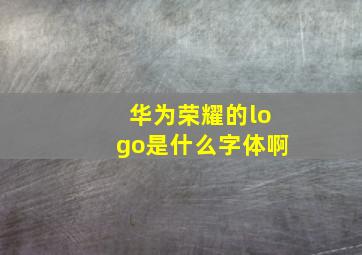 华为荣耀的logo是什么字体啊