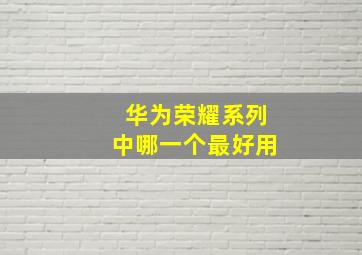 华为荣耀系列中哪一个最好用