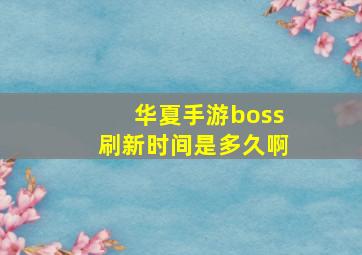 华夏手游boss刷新时间是多久啊