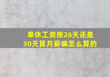 单休工资按26天还是30天算月薪嘛怎么算的