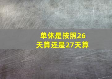 单休是按照26天算还是27天算