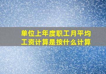 单位上年度职工月平均工资计算是按什么计算