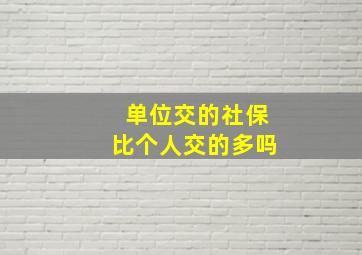 单位交的社保比个人交的多吗