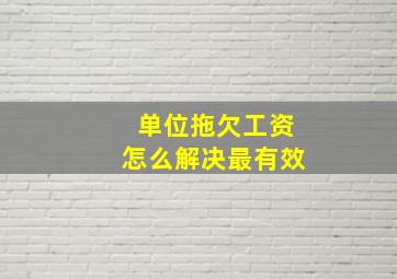 单位拖欠工资怎么解决最有效