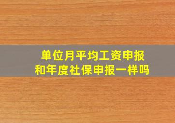 单位月平均工资申报和年度社保申报一样吗