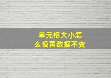 单元格大小怎么设置数据不变