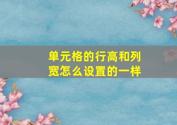 单元格的行高和列宽怎么设置的一样