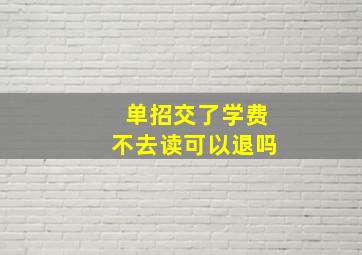 单招交了学费不去读可以退吗