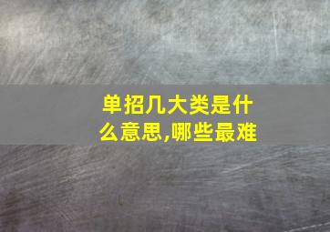 单招几大类是什么意思,哪些最难