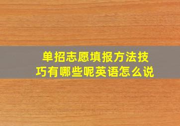 单招志愿填报方法技巧有哪些呢英语怎么说