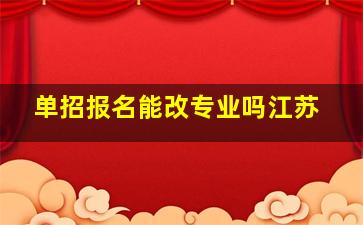 单招报名能改专业吗江苏