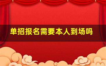 单招报名需要本人到场吗