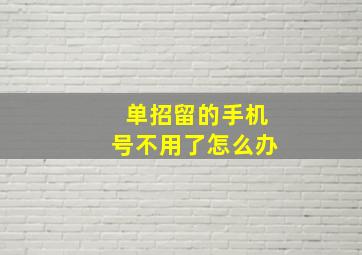 单招留的手机号不用了怎么办